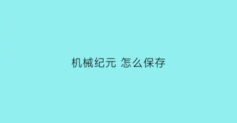 机械纪元 怎么保存